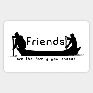 Friends Are The Family You Choose Magnet